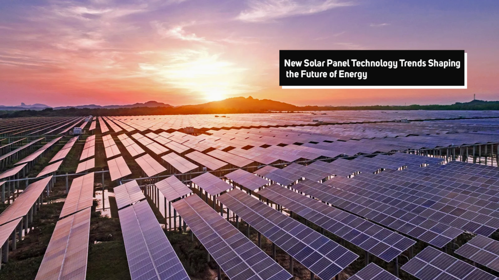 New Solar Technology Trends Shaping The Future Of Energy
